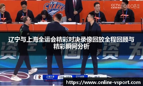 辽宁与上海全运会精彩对决录像回放全程回顾与精彩瞬间分析