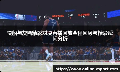 快船与灰熊精彩对决直播回放全程回顾与精彩瞬间分析