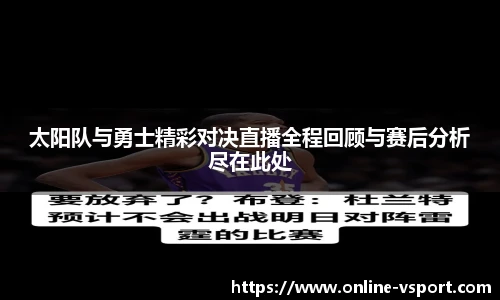 太阳队与勇士精彩对决直播全程回顾与赛后分析尽在此处